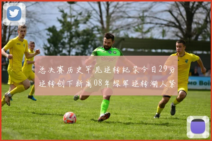 总决赛历史罕见逆转纪录今日29分逆转创下新高08年绿军逆转湖人紧随其后